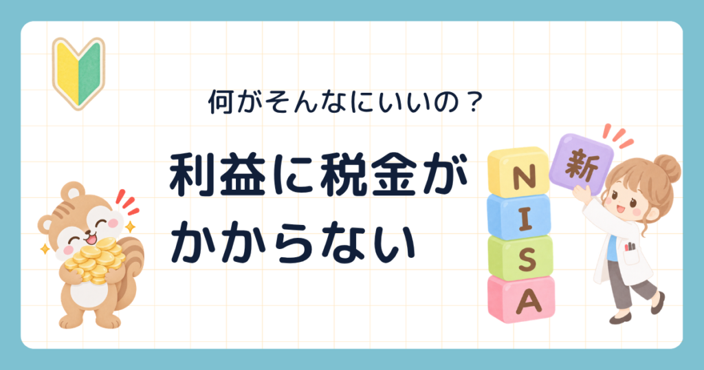 何がそんなにいいの? 利益に税金がかからない(コインを抱えて喜ぶリスと、新NISAの積み木を掲げる白衣の先生)